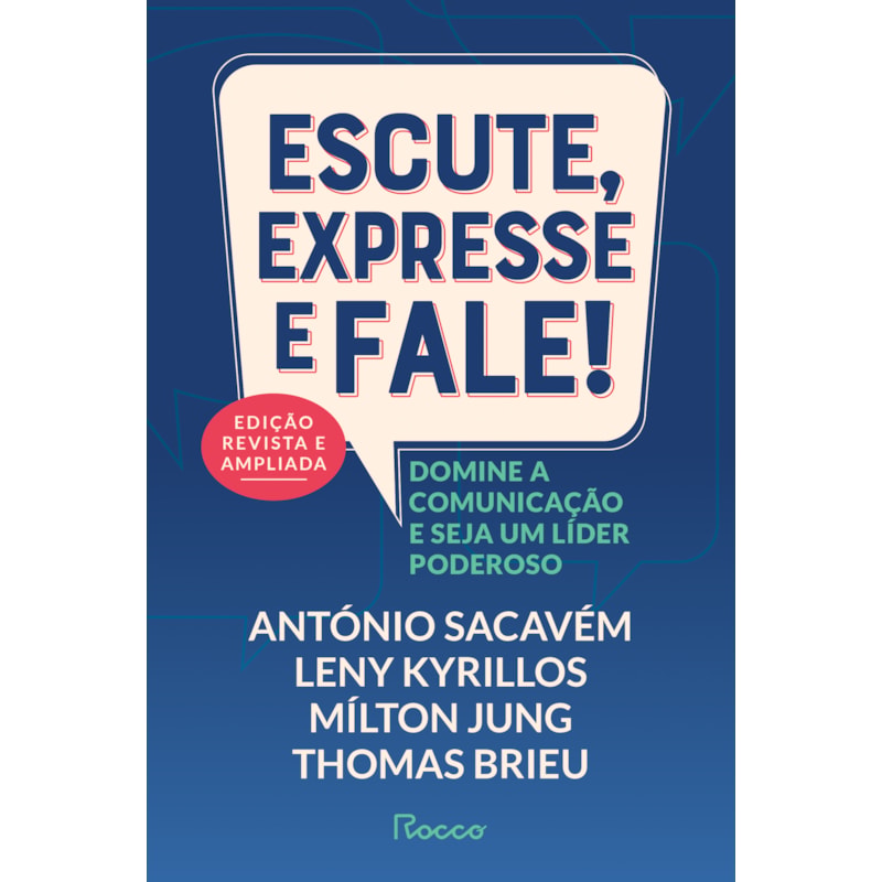 ESCUTE, EXPRESSE E FALE! - EDIÇÃO REVISTA E AMPLIADA: DOMINE A COMUNICAÇÃO E SEJA UM LÍDER PODEROSO