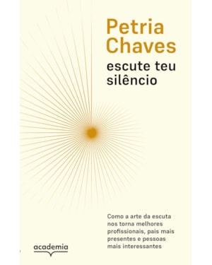 ESCUTE TEU SILÊNCIO: COMO A ARTE DE ESCUTAR NOS TORNA PESSOAS MELHORES, MAIS PRESENTES E MAIS INTERESSANTES