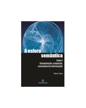 ESFERA SEMANTICA, A - COMPUTACAO, COGNICAO, ECONOMIA DA INFORMACAO