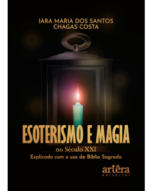 ESOTERISMO E MAGIA NO SÉCULO XXI: EXPLICADO COM O USO DA BÍBLIA SAGRADA