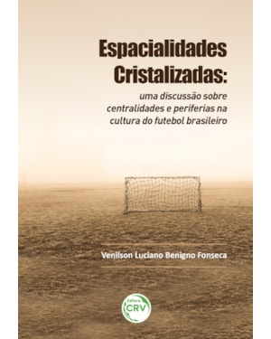 ESPACIALIDADES CRISTALIZADAS: UMA DISCUSSÃO SOBRE CENTRALIDADES E PERIFERIAS NA CULTURA DO FUTEBOL BRASILEIRO