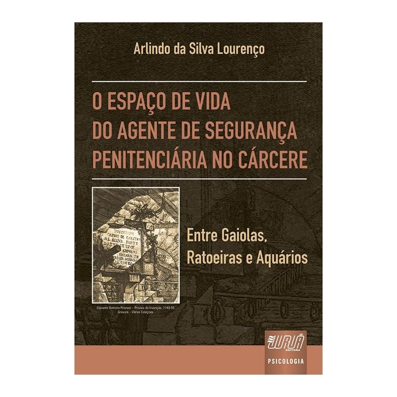 ESPAÇO DE VIDA DO AGENTE DE SEGURANÇA PENITENCIÁRIA NO CÁRCERE, O - ENTRE GAIOLAS, RATOEIRAS E AQUÁRIOS