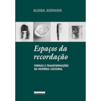 ESPAÇOS DA RECORDAÇÃO - FORMAS E TRANSFORMAÇÕES DA MEMÓRIA CULTURAL