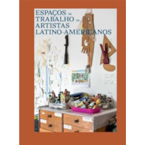 ESPAÇOS DE TRABALHO DE ARTISTAS LATINO-AMERICANOS