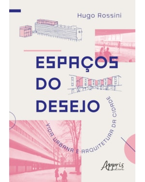 ESPAÇOS DO DESEJO: VIDA URBANA E ARQUITETURA DA CIDADE