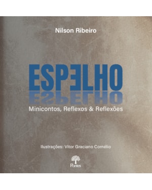 ESPELHO - MINICONTOS, REFLEXOS & REFLEXÕES