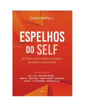 Espelhos do self : Um estudo sobre as amagens arquetípicas que moldam as nossas vidas