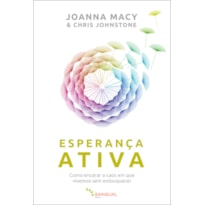 ESPERANÇA ATIVA: COMO ENCARAR O CAOS EM QUE VIVEMOS SEM ENLOUQUECER