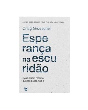 Esperança na escuridão: Deus é bom mesmo quando a vida não é