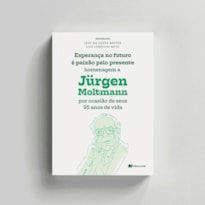 Esperança no futuro é paixão pelo presente: homenagem a jurgen moltmann por ocasião de seus 95 anos de vida