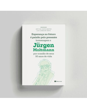 Esperança no futuro é paixão pelo presente: homenagem a jurgen moltmann por ocasião de seus 95 anos de vida