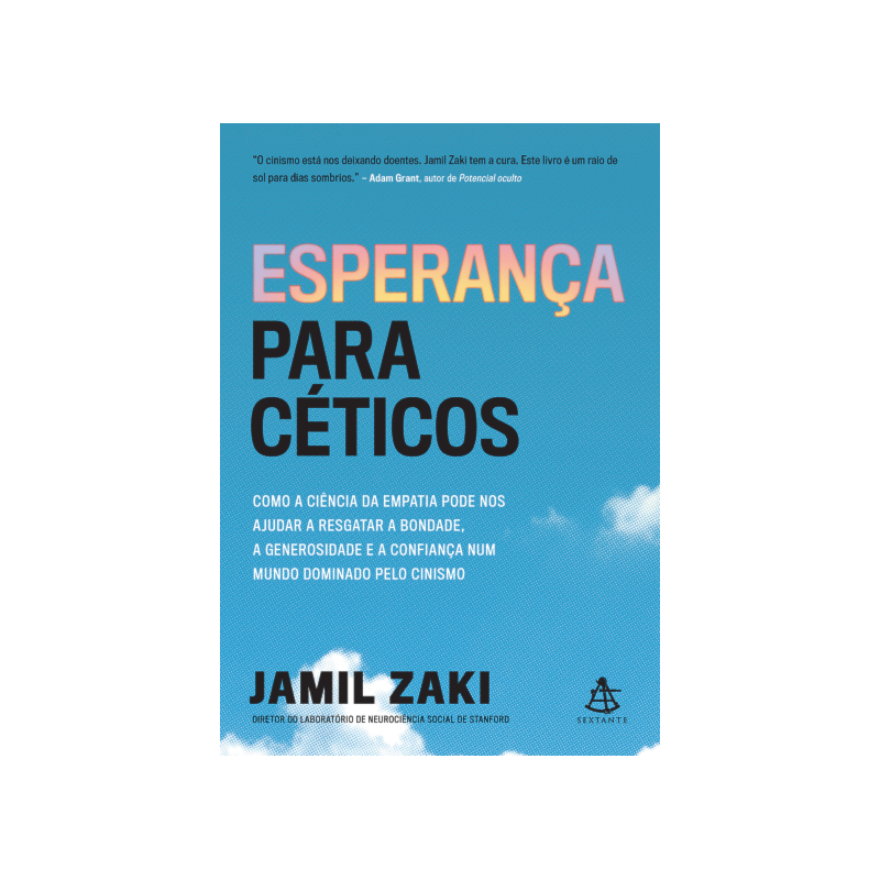 ESPERANÇA PARA CÉTICOS: COMO A CIÊNCIA DA EMPATIA PODE NOS AJUDAR A RESGATAR A BONDADE, A GENEROSIDADE E A CONFIANÇA NUM MUNDO DOMINADO PELO CINISMO