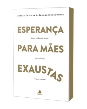 Esperança para mães exaustas: Como cuidar de si mesma para cuidar bem de quem você ama