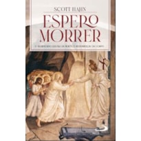 ESPERO MORRER - O SIGNIFICADO CRISTÃO DA MORTE E RESSURREIÇÃO DO CORPO