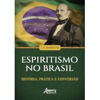 ESPIRITISMO NO BRASIL: HISTÓRIA, PRÁTICA E CONVERSÃO