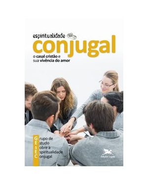 ESPIRITUALIDADE CONJUGAL: O CASAL CRISTÃO E A SUA VIVÊNCIA DO AMOR