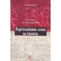 ESPIRITUALIDADE CRISTÃ NA HISTÓRIA: DAS ORIGENS ATÉ SANTO AGOSTINHO