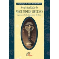 ESPIRITUALIDADE DO AMOR MISERICORDIOSO: SEGUNDO MADRE ESPERANÇA DE JESUS