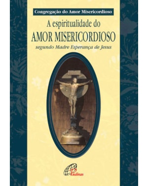 Espiritualidade do amor misericordioso: segundo madre esperança de Jesus
