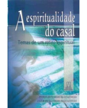 ESPIRITUALIDADE DO CASAL, A - TEMAS DE UM RETIRO...