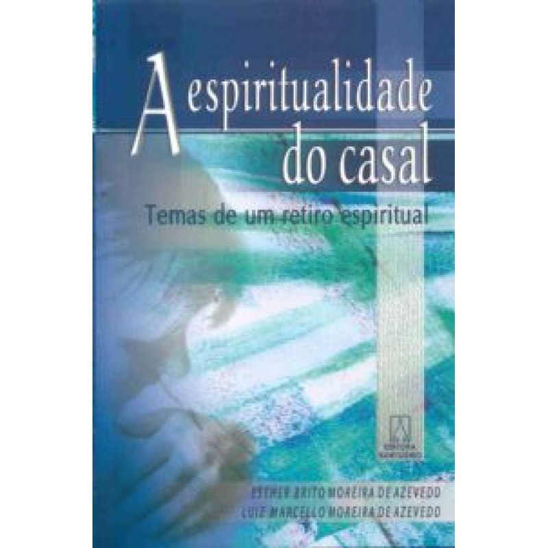 ESPIRITUALIDADE DO CASAL, A - TEMAS DE UM RETIRO...