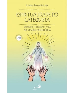 Espiritualidade do catequista (nº 10) - Caminho, formação, vida na missão catequética: caminho, formação, vida na missão catequética