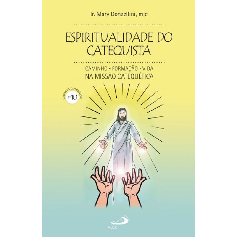 Espiritualidade do catequista (nº 10) - Caminho, formação, vida na missão catequética: caminho, formação, vida na missão catequética