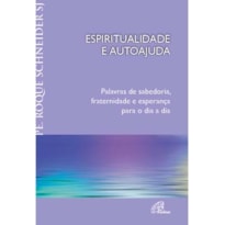 ESPIRITUALIDADE E AUTOAJUDA: PALAVRAS DE SABEDORIA, FRATERNIDADE E ESPERANÇA PARA O DIA A DIA