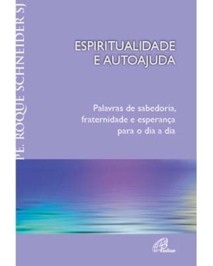 ESPIRITUALIDADE E AUTOAJUDA: PALAVRAS DE SABEDORIA, FRATERNIDADE E ESPERANÇA PARA O DIA A DIA