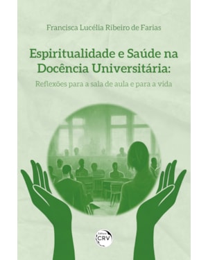 ESPIRITUALIDADE E SAÚDE NA DOCÊNCIA UNIVERSITÁRIA: REFLEXÕES PARA A SALA DE AULA E PARA A VIDA