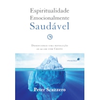 ESPIRITUALIDADE EMOCIONALMENTE SAUDÁVEL: DESENCADEIE UMA REVOLUÇÃO EM SUA VIDA COM CRISTO