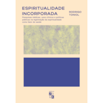 ESPIRITUALIDADE INCORPORADA - PESQUISAS MÉDICAS, USOS CLÍNICOS E POLÍTICAS PÚBLICAS NA LEGITIMAÇÃO DA ESPIRITUALIDADE COMO FATOR DE SAÚDE