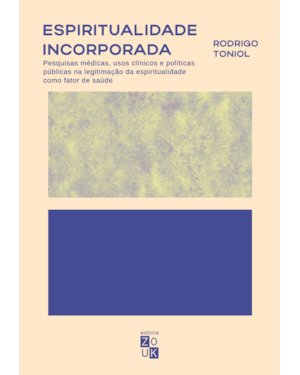 ESPIRITUALIDADE INCORPORADA - PESQUISAS MÉDICAS, USOS CLÍNICOS E POLÍTICAS PÚBLICAS NA LEGITIMAÇÃO DA ESPIRITUALIDADE COMO FATOR DE SAÚDE