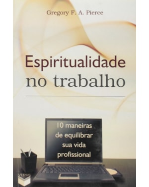 ESPIRITUALIDADE NO TRABALHO; 10 MANEIRAS DE EQUILIBRAR SUA VIDA PROFISSIONAL: 10 MANEIRAS DE EQUILIBRAR SUA VIDA PROFISSIONAL