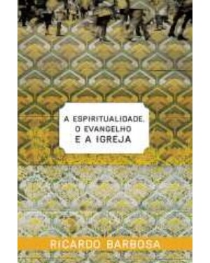 ESPIRITUALIDADE, O EVANGELHO E A IGREJA, A - 1