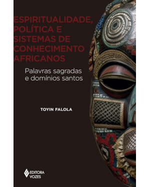 ESPIRITUALIDADE, POLÍTICA E SISTEMAS DE CONHECIMENTO AFRICANOS: PALAVRAS SAGRADAS E DOMÍNIOS SANTOS