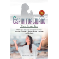 Espiritualidade todo santo dia: O livro que traz os poderes para conectar você com a vitória, o sentido da vida, o sucesso e a felicidade