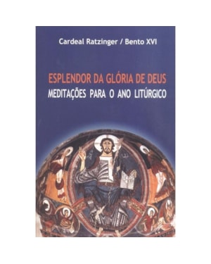 ESPLENDOR DA GLÓRIA DE DEUS - MEDITAÇÕES PARA O ANO LITÚRGICO