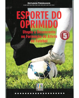 ESPORTE DO OPRIMIDO - UTOPIA E DESENCANTO NA FORMACAO DO ATLETA DE FUTEBOL - 1ª