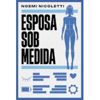 ESPOSA SOB MEDIDA - UMA FICÇÃO ESPECULATIVA DA AUTORA DE "SONS DE FERRUGEM E ECOS DE BORBOLETA"