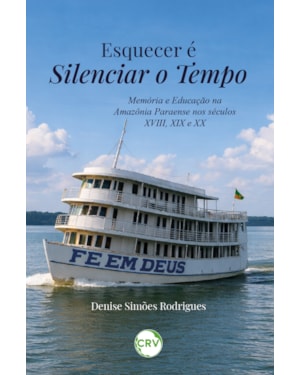 ESQUECER É SILENCIAR O TEMPO: MEMÓRIA E EDUCAÇÃO NA AMAZÔNIA PARAENSE NOS SÉCULOS XVIII, XIX E XX