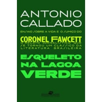 ESQUELETO NA LAGOA VERDE: ENSAIO SOBRE A VIDA E O SUMIÇO DO CORONEL FAWCETT