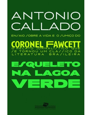 Esqueleto na lagoa verde: ensaio sobre a vida e o sumiço do coronel fawcett