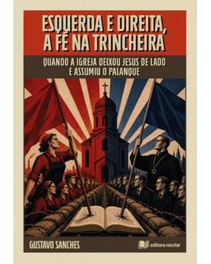 Esquerda e direita, a fé na trincheira: quando a igreja deixou Jesus de lado e assumiu o palanque