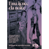 ESSA GENTE DA NOITE: HOMENS CIS GAYS E MULHERES TRANS NA CONSTITUIÇÃO DA PORTO ALEGRE DOS "ANOS DOURADOS" (1942-1964)