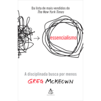 ESSENCIALISMO - EDIÇÃO ESPECIAL: A DISCIPLINADA BUSCA POR MENOS