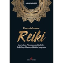ESSENCIAL'MENTE REIKI - UMA LEITURA PSICONEUROCIENTÍFICA SOBRE REIKI, YOGA E MEDICINA INTEGRATIVA