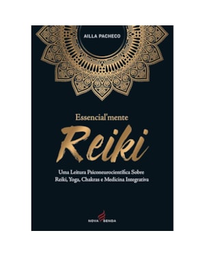ESSENCIAL'MENTE REIKI - UMA LEITURA PSICONEUROCIENTÍFICA SOBRE REIKI, YOGA E MEDICINA INTEGRATIVA