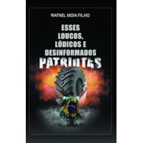 Esses loucos, lúdicos e desinformados patriotas