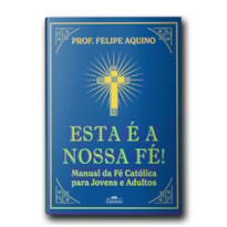 ESTA É A NOSSA FÉ!
MANUAL DA FÉ CATÓLICA
PARA JOVENS E ADULTOS